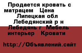 Продается кровать с матрацем › Цена ­ 7 000 - Липецкая обл., Лебедянский р-н, Лебедянь г. Мебель, интерьер » Кровати   